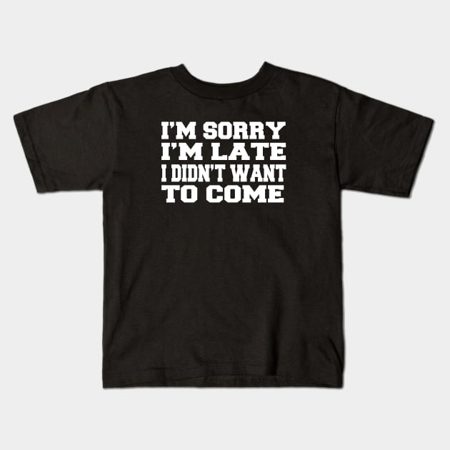 Sorry I'm late. I didn't want to come Kids T-Shirt by ARBEEN Art